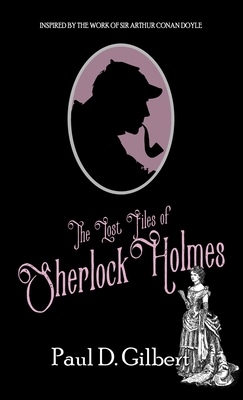 The Lost Files of Sherlock Holmes - Paul D. Gilbert