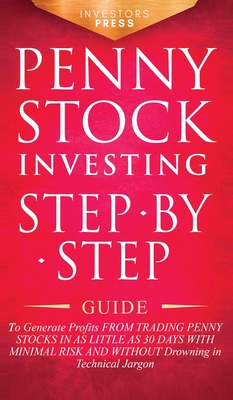 Penny Stock Investing: Step-by-Step Guide to Generate Profits from Trading Penny Stocks in as Little as 30 Days with Minimal Risk and Without - Investors Press