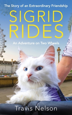 Sigrid Rides: The Story of an Extraordinary Friendship and an Adventure on Two Wheels - Travis Nelson