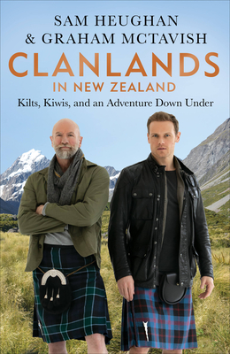 Clanlands in New Zealand: Kilts, Kiwis, and an Adventure Down Under - Sam Heughan