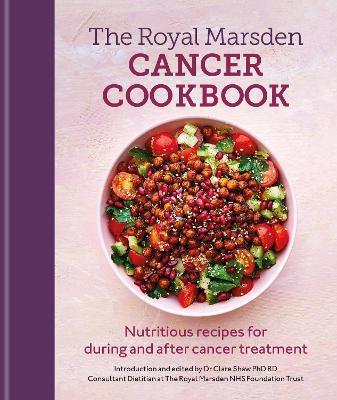 Royal Marsden Cancer Cookbook: Nutritious Recipes for During and After Cancer Treatment - Clare Shaw Rd