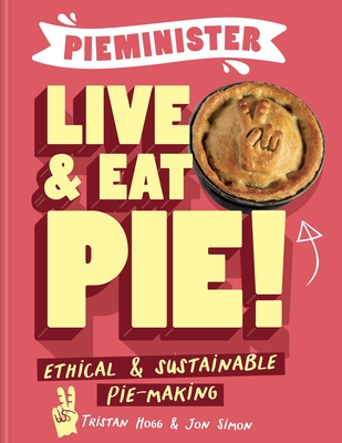 Pieminister Live & Eat Pie!: Ethical & Sustainable Pie-Making - Tristan Hogg