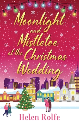 Moonlight and Mistletoe at the Christmas Wedding - Helen Rolfe