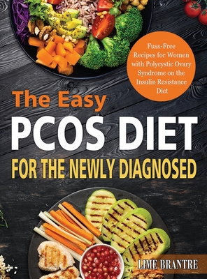 The Easy PCOS Diet for the Newly Diagnosed: Fuss-Free Recipes for Women with Polycystic Ovary Syndrome on the Insulin Resistance Diet - Lime Brantre