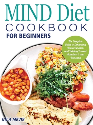 MIND Diet Cookbook for Beginners: The Complete Guide to Enhancing Brain Function and Helping Prevent Alzheimer's and Dementia - Nila Mevis