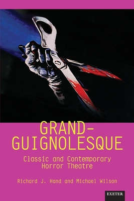 Grand-Guignolesque: Classic and Contemporary Horror Theatre - Richard J. Prof Hand