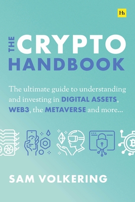 The Crypto Handbook: The Ultimate Guide to Understanding and Investing in Digital Assets, Web3, the Metaverse and More - Sam Volkering