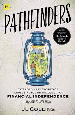 Pathfinders: Extraordinary Stories of People Like You on the Quest for Financial Independence--And How to Join Them - Jl Collins