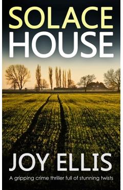 Coperta cărții 'SOLACE HOUSE a gripping crime thriller full of stunning twists - Joy Ellis'