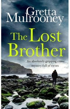Coperta cărții 'THE LOST BROTHER an absolutely gripping crime mystery full of twists - Gretta Mulrooney'
