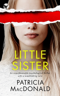 LITTLE SISTER an unputdownable psychological thriller with a breathtaking twist - Patricia Macdonald