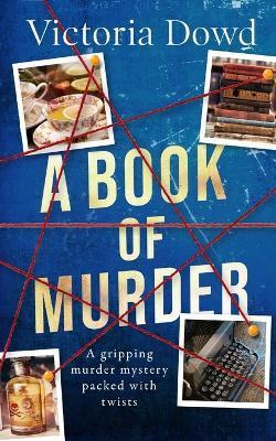 A BOOK OF MURDER a gripping murder mystery packed with twists - Victoria Dowd