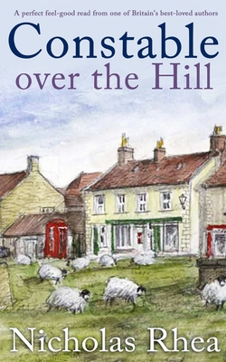 CONSTABLE OVER THE HILL a perfect feel-good read from one of Britain's best-loved authors - Nicholas Rhea