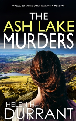THE ASH LAKE MURDERS an absolutely gripping crime thriller with a massive twist - Helen H. Durrant