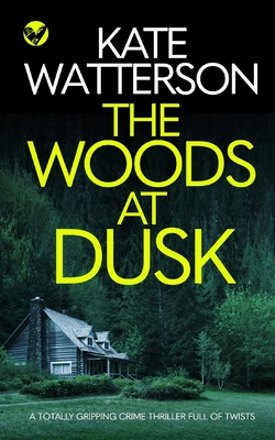 THE WOODS AT DUSK a totally gripping crime thriller full of twists - Kate Watterson