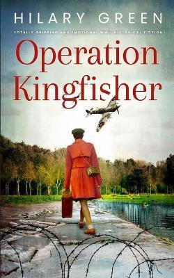 OPERATION KINGFISHER totally gripping and emotional WWII historical fiction - Hilary Green