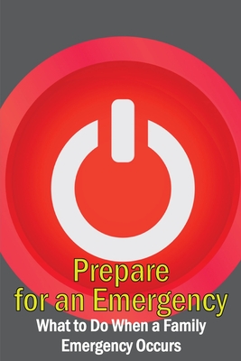 Coperta cărții 'Prepare for an Emergency: What to Do When a Family Emergency Occurs - Markus Einstolz'