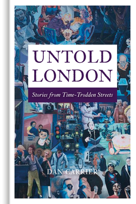 Untold London: Stories from Time-Trodden Streets - Dan Carrier