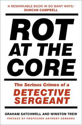 Rot at the Core: The Serious Crimes of a Detective Sergeant - Graham Satchwell