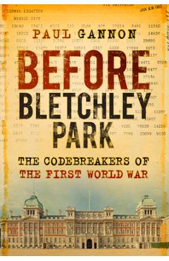 Poza produsului Before Bletchley Park: The Codebreakers of the First World War - Paul Gannon