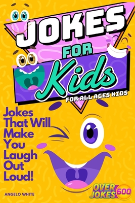 Jokes for Kids: That Will Make You Laugh Out Loud - Over 600 Variety of Jokes, from Silly Knock-Knocks, Tongue Twisters, Rib Ticklers, - Angelo White