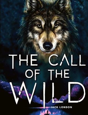 The Call of the Wild: A Tale about Unbreakable Spirit and the Fight for Survival - Jack London