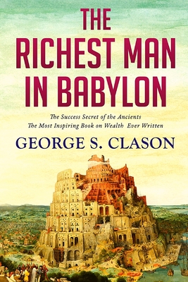 The Richest Man In Babylon: The Success Secret of the Ancients - George Samuel Clason