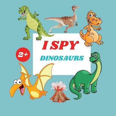 I Spy Dinosaurs Book For Kids: A Fun Alphabet Learning Dinosaurs Themed Activity, Guessing Picture Game Book For Kids Ages 2+, Preschoolers, Toddlers - Camelia Jacobs