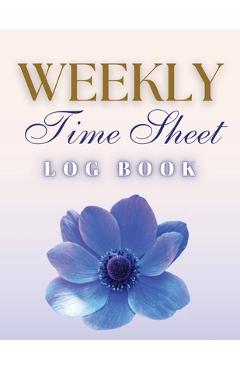 Poza produsului Weekly Time Sheet Log Book: Record Work Hours for Employees, Small Business, and Personal Use (Blue Flower) - Anastasia Finca