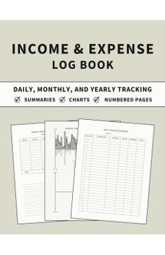 Income and Expense Log Book: Accounting and Bookkeeping Ledger Book for Daily, Monthly, and Yearly Tracking for Personal Finance and Small Business - Anastasia Finca