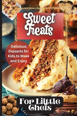 Sweet Treats For Little Chefs: Kid-Friendly Dessert Recipes for All Occasions - Emily Soto