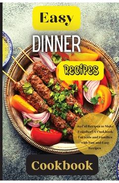 Coperta cărții 'Easy Dinner Recipes Cookbook: Joyful Recipes to Make Together! A Cookbook for Kids and Families with Fun and Easy'