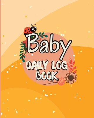 Baby Daily Logbook: Baby and Toddler's Daily Tracker Notebook Keep Track of Newborn's Feedings Patterns with Round-The-Clock Night and Day - Miriam Mary