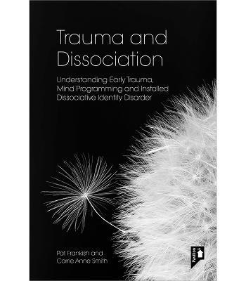 Trauma and Dissociation: Understanding Early Trauma, Mind Programming and Installed Dissociative Identity Disorder - Pat Frankish