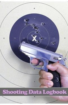 Coperta cărții 'Shooting Data Logbook: Keep Record Date, Time, Location, Firearm, Scope Type, Ammunition, Distance, Primer, Brass,'