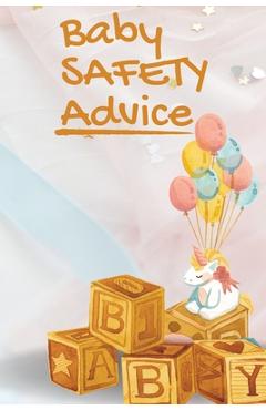 Coperta cărții 'Baby Safety Advice Tips: Must Have Guide to Keeping Your Baby Safe/ Educates and Advises Parents on the Best Effective'