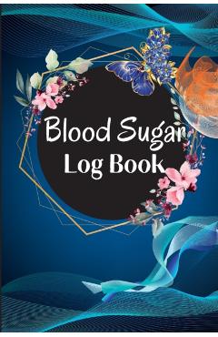 Blood Sugar Log Book and Tracker: Daily Diabetic Glucose Tracker with Notes, Breakfast, Lunch, Dinner, Bed Before & After Tracking Recording Notebook. - Maik Schiebel