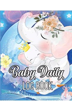 Coperta cărții 'Baby Daily Logbook: Babies and Toddlers Tracker Notebook to Keep Record of Feed, Sleep Times, Health, Supplies Needed.'