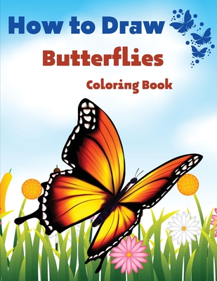 How To Draw Butterflies Coloring Book: Drawing Butterflies - Amazing Activity Book For Kids And Beginners - Em Publishers