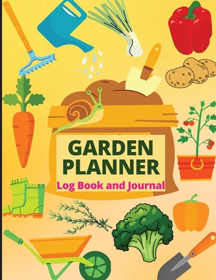 Garden Planner Journal and Log Book: A Complete Gardening Organizer Notebook for Garden Lovers to Track Vegetable Growing, Gardening Activities and Pl - Anika Siby