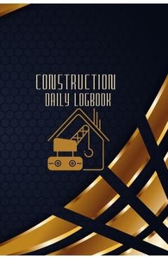 Coperta cărții 'Construction Daily Logbook: Construction Site Daily Log to Record Workforce, Tasks, Schedules, Construction Daily'