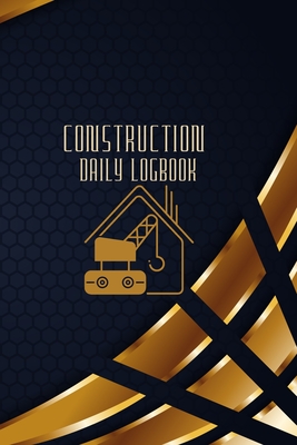 Coperta cărții 'Construction Daily Logbook: Construction Site Daily Log to Record Workforce, Tasks, Schedules, Construction Daily'