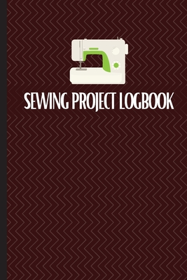 Sewing Project Logbook: Keep Track of Your Service Dressmaking Journal To Keep Record of Sewing Projects - Sasha Apfel