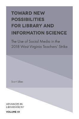 Toward New Possibilities for Library and Information Science: The Use of Social Media in the 2018 West Virginia Teachers' Strike - Scott Sikes