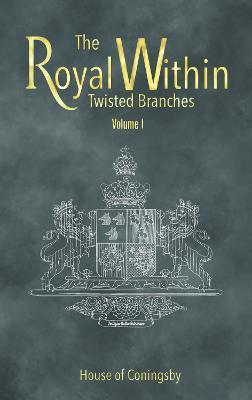The Royal Within: Twisted Branches - Volume I - House Of Coningsby