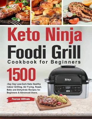 Keto Ninja Foodi Grill Cookbook for Beginners - Pearson Wilfredo