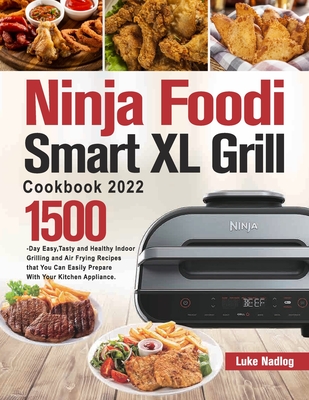 Ninja Foodi Smart XL Grill Cookbook 2022 - Luke Nadlog