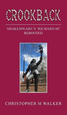 Crookback: Shakespeare's 'Richard III' Rebooted - Christopher M. Walker