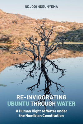 Re-Invigorating Ubuntu Through Water: A Human Right to Water under the Namibian Constitution - Ndjodi Ndeunyema