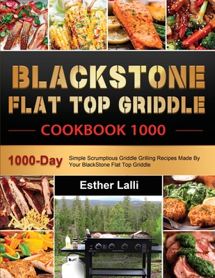 BlackStone Flat Top Griddle Cookbook 1000: 1000-Day Simple Scrumptious Griddle Grilling Recipes Made By Your BlackStone Flat Top Griddle - Esther Lalli